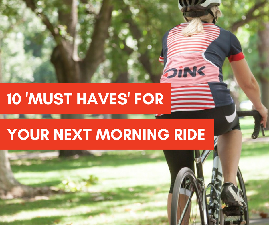 10 'MUST HAVES' ON YOUR NEXT MORNING RIDE